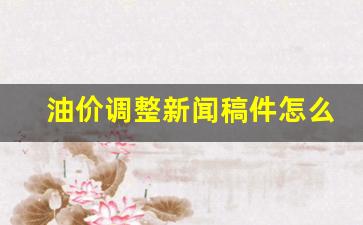 油价调整通知范文-油价调整新闻稿件怎么写
